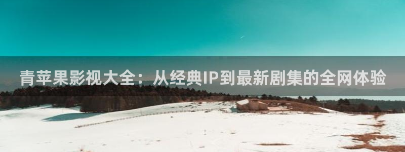一区二区不卡免费在线视频：青苹果影视大全：从经典IP到最新剧集的全网体验