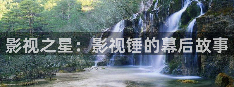 在线观看av高清不卡：影视之星：影视锤的幕后故事